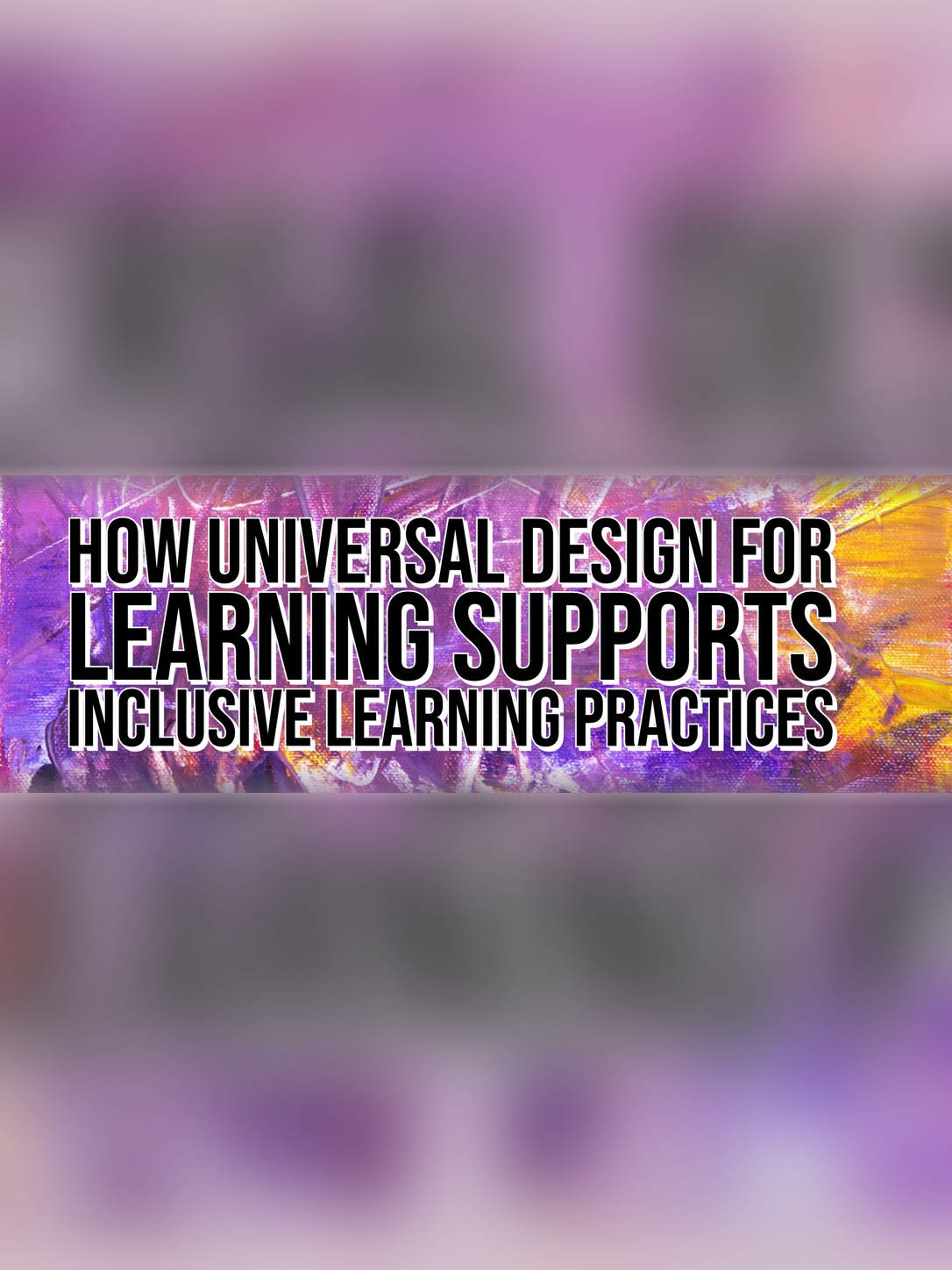 A colorful graphic reads “How Universal Design for Learning Supports Inclusive Learning Practices.”
